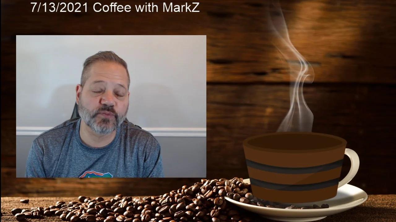 Coffee with MarkZ 7/13/2021