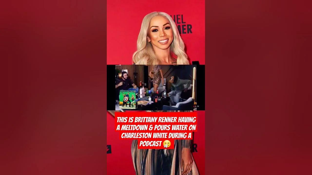 THIS IS BRITTANY RENNER HAVING A MELTDOWN & POURS WATER ON CHARLESTON WHITE  DURING A PODCAST 🤧