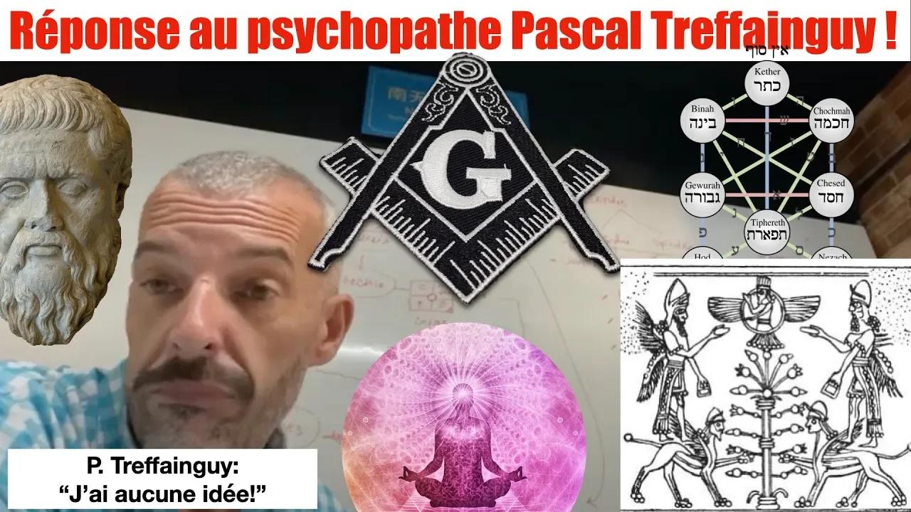 Réponse au Psychopathe Pascal Treffainguy!