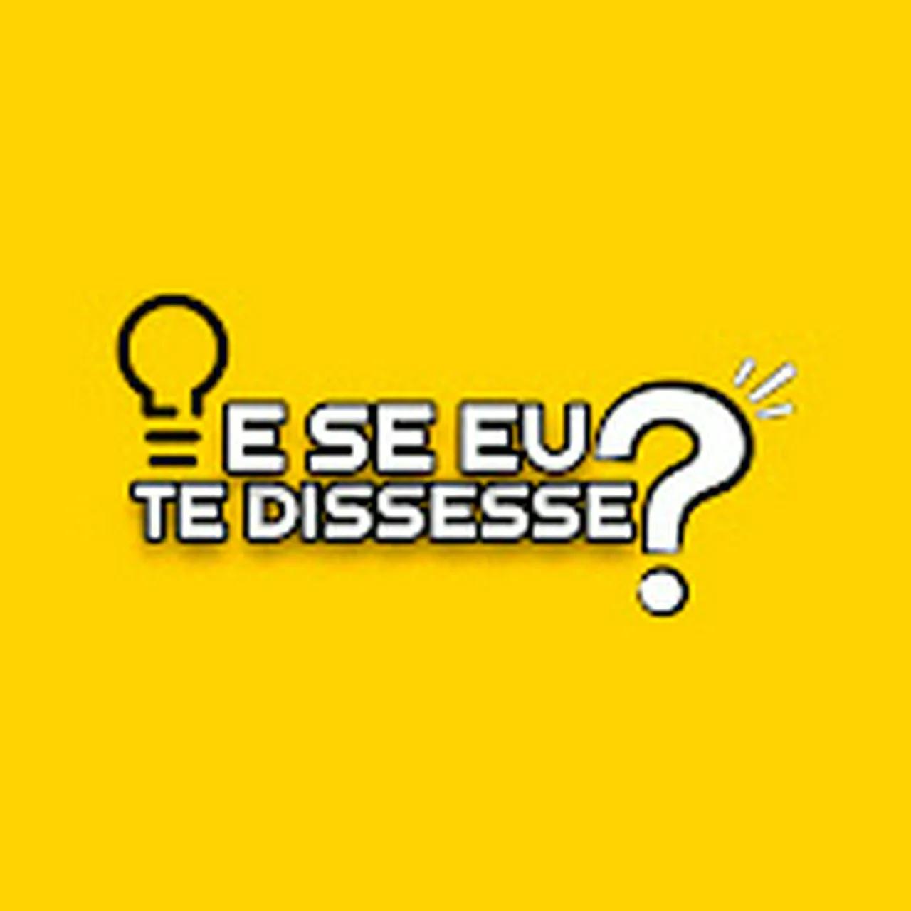 E se eu te dissesse?