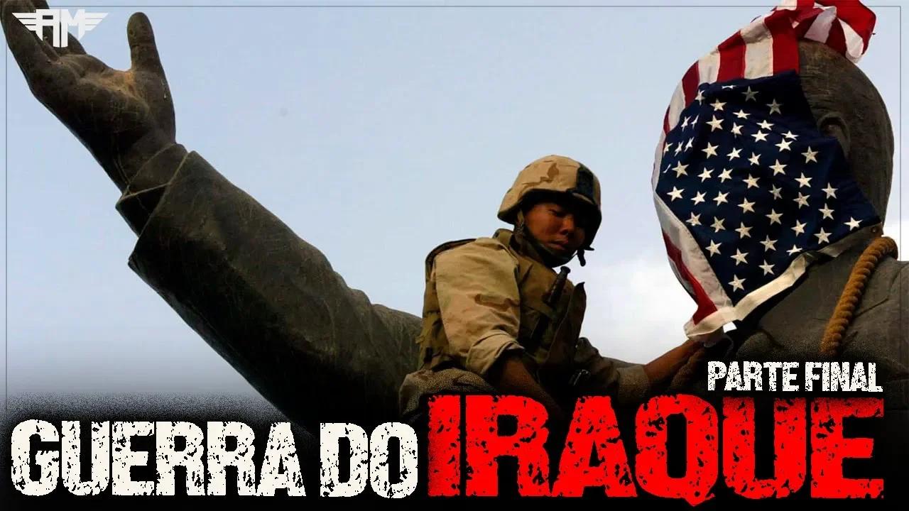 A GUERRA DO IRAQUE (2003), PARTE FINAL: A QUEDA DE SADDAM HUSSEIN E O ...