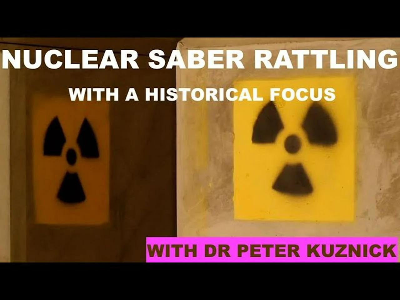 NUCLEAR SABER RATTLING WITH A HISTORICAL FOCUS - WITH DR PETER KUZNICK