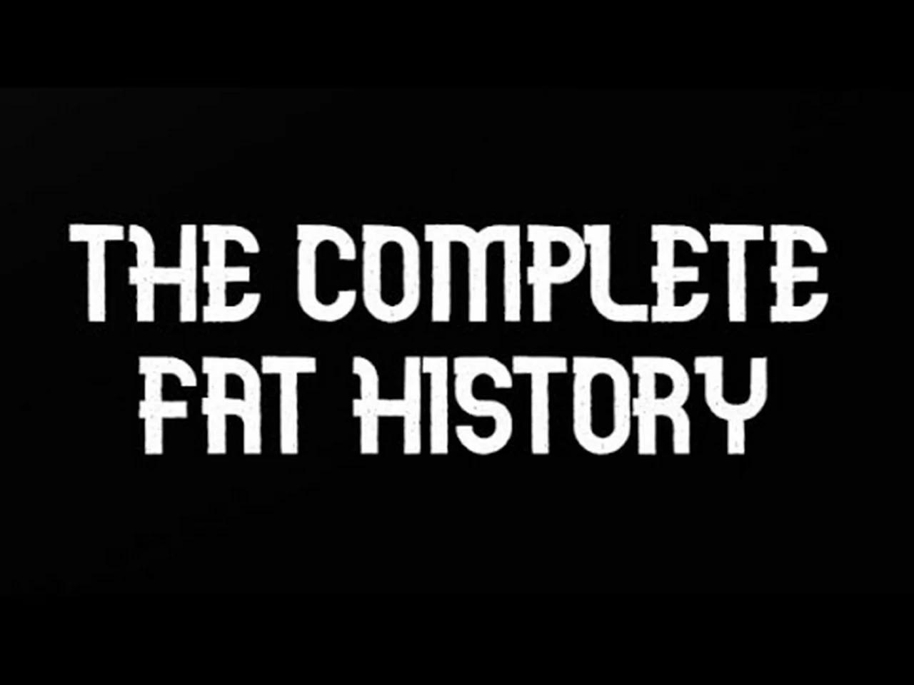 the complete fat history