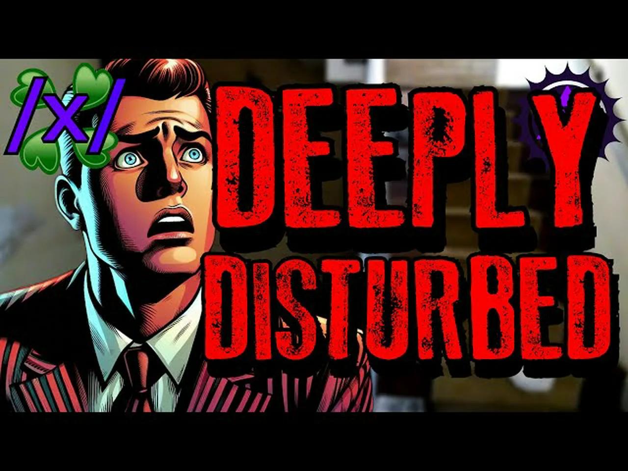 Deeply Disturbed | 4chan /x/ Paranormal Greentext Stories Thread
