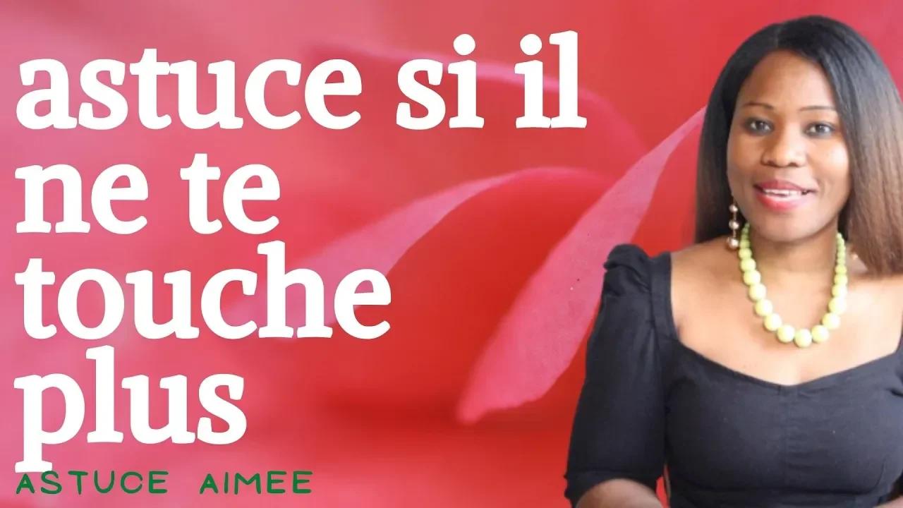 astuce si il ne te touche plus (Astuce Aimée)