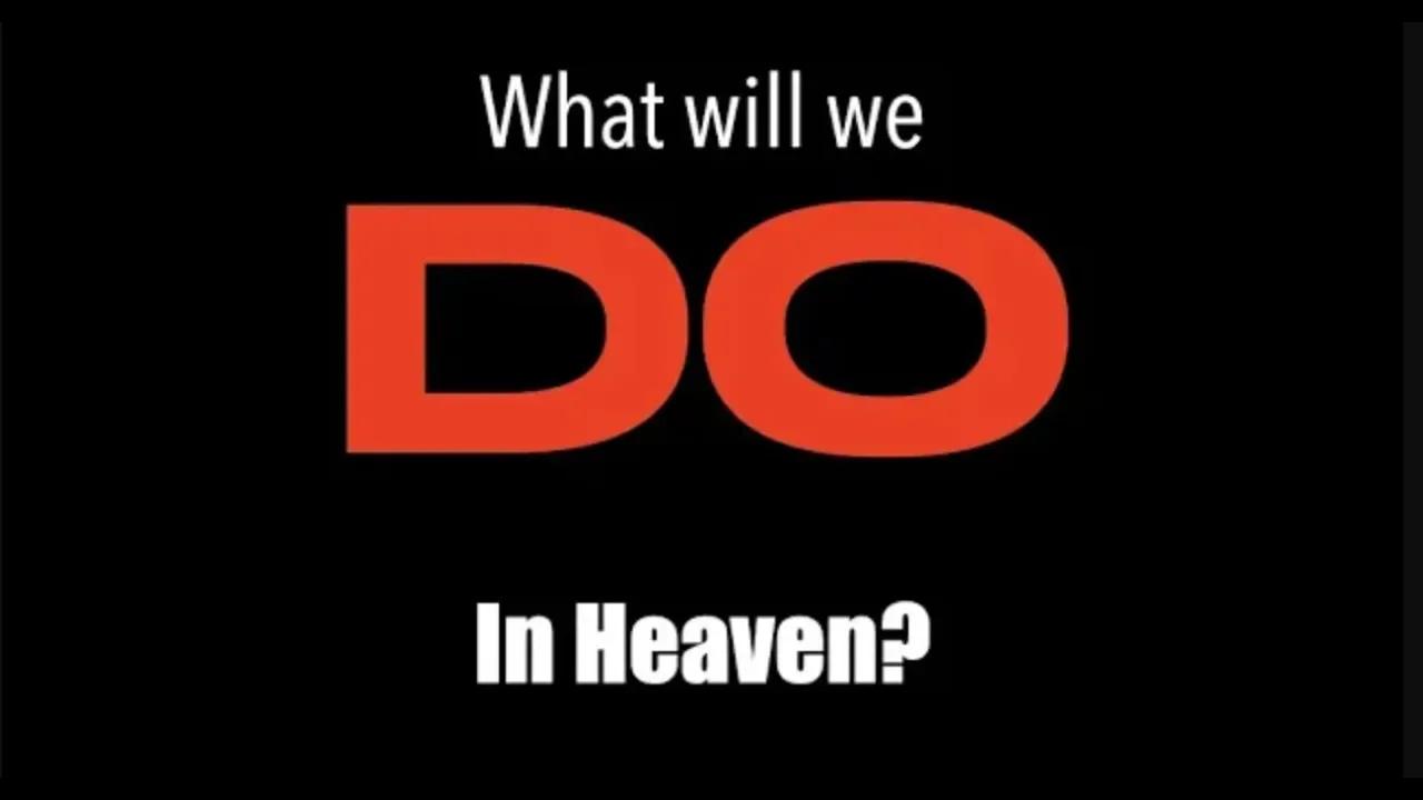 What will we do in heaven 