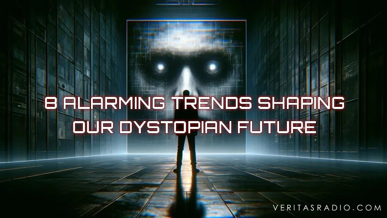 8 Alarming Trends Shaping Our Dystopian Future