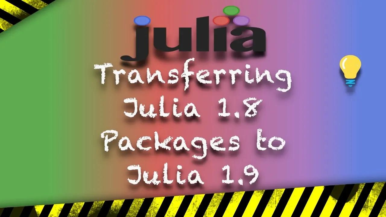 Upgrade Your Workflow: Transferring Julia 1.8 Packages to Julia 1.9