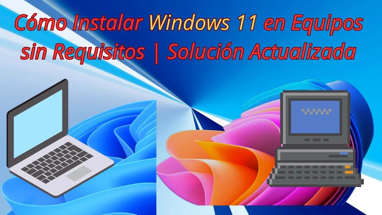 Como instalar Windows 11 en un equipo antiguo: Guía paso a paso