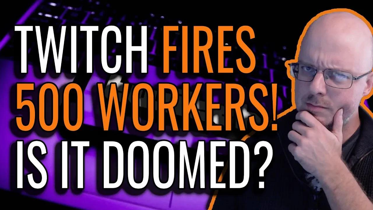 Is Twitch Doomed? Another 500 sacked!