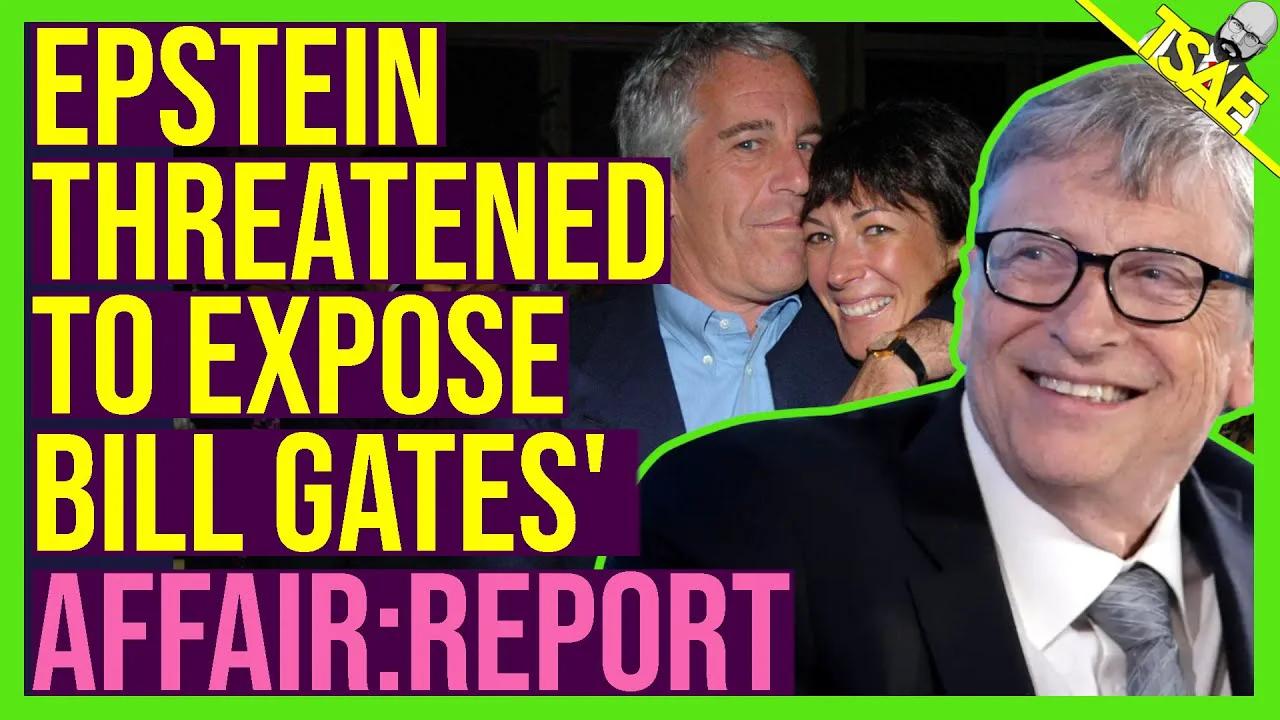 EPSTEIN THREATENED TO EXPOSE BILL GATES AFFAIR REPORT TSAE