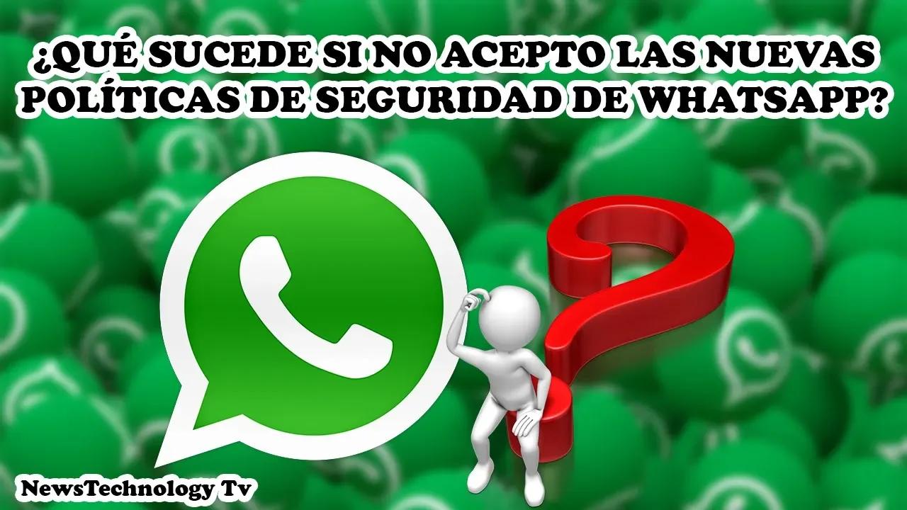 ¿QUÉ SUCEDE SI NO ACEPTO LAS NUEVAS POLÍTICAS DE SEGURIDAD DE WHATSAPP?