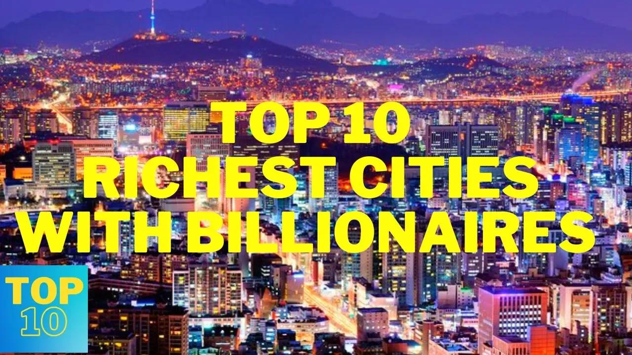 Top 10 Richest Cities In The World Richest Cities With Most Billionaires