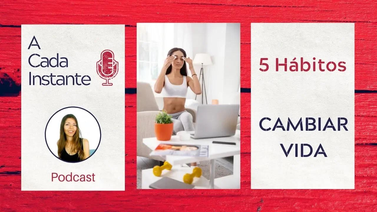 Podcast - Los 5 Hábitos que debes conocer y evitar para CAMBIAR TU VIDA