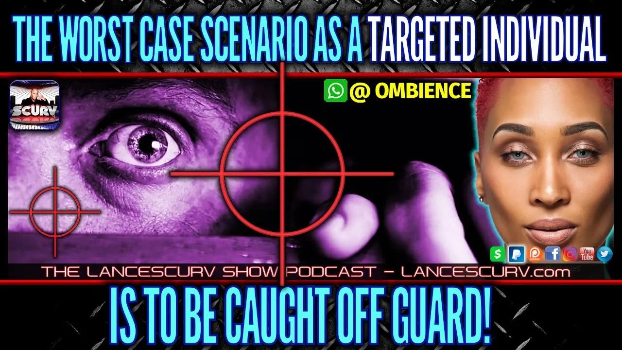 THE WORST CASE SCENARIO AS A TARGETED INDIVIDUAL IS TO GET CAUGHT OFF ...