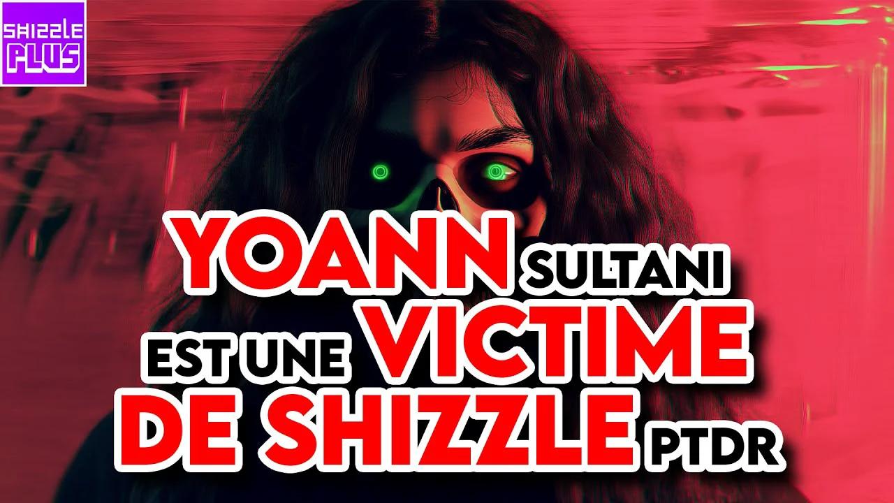 YOANN SULTANI EST UNE VICTIME DE SHIZZLE PTDR