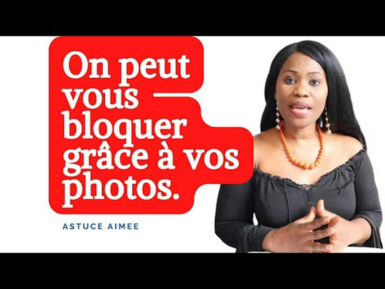 On peut vous bloquer grâce à vos photos. (Astuce Aimée)
