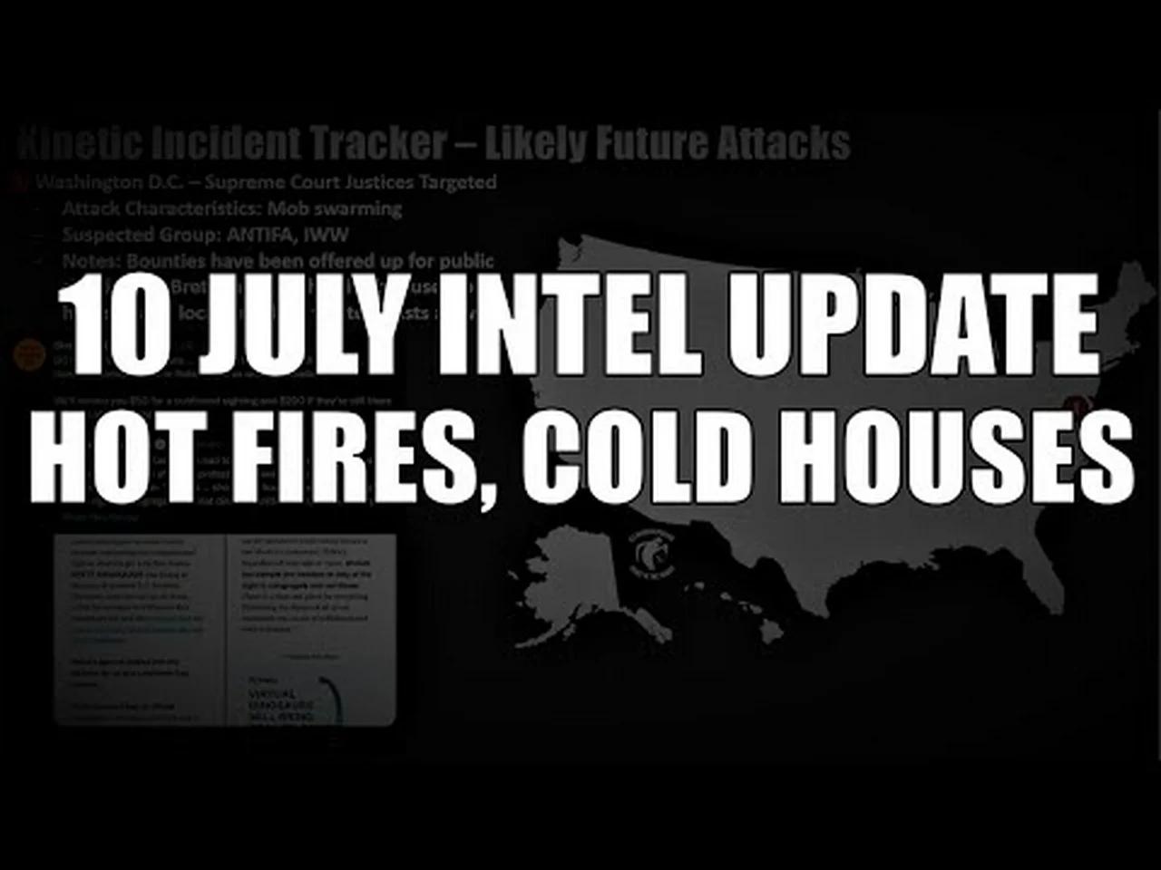 10 July Intel Update: Hot Fires, Cold Houses