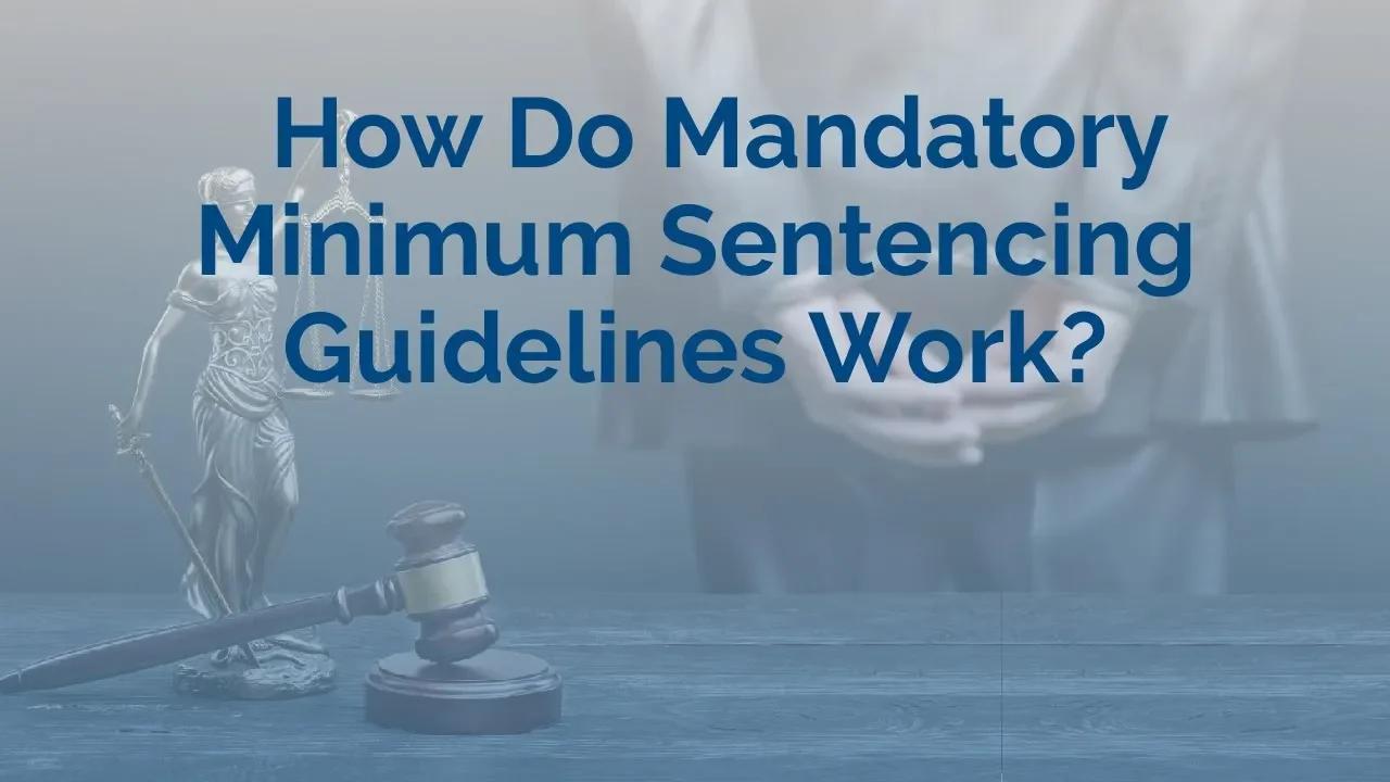 How Do Mandatory Minimum Sentencing Guidelines Work?