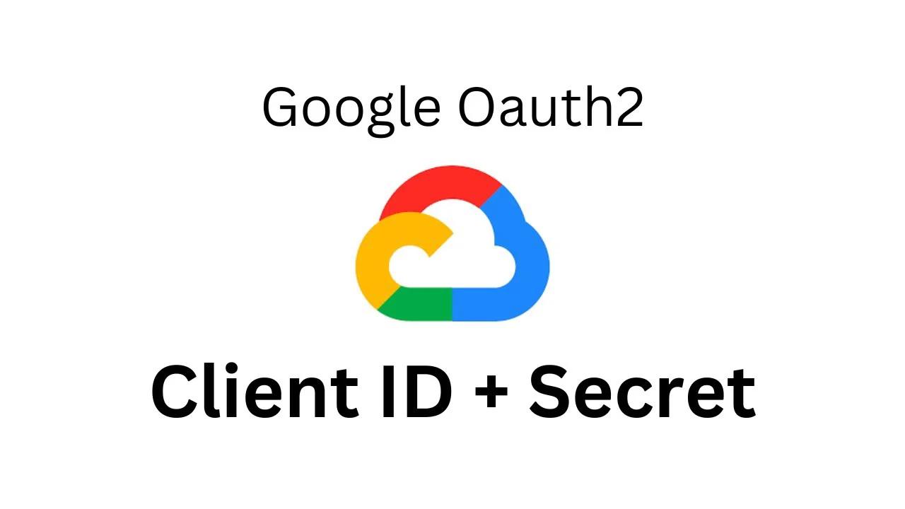 How to get Google Oauth2 Client ID and Client Secret from Cloud Dashboard