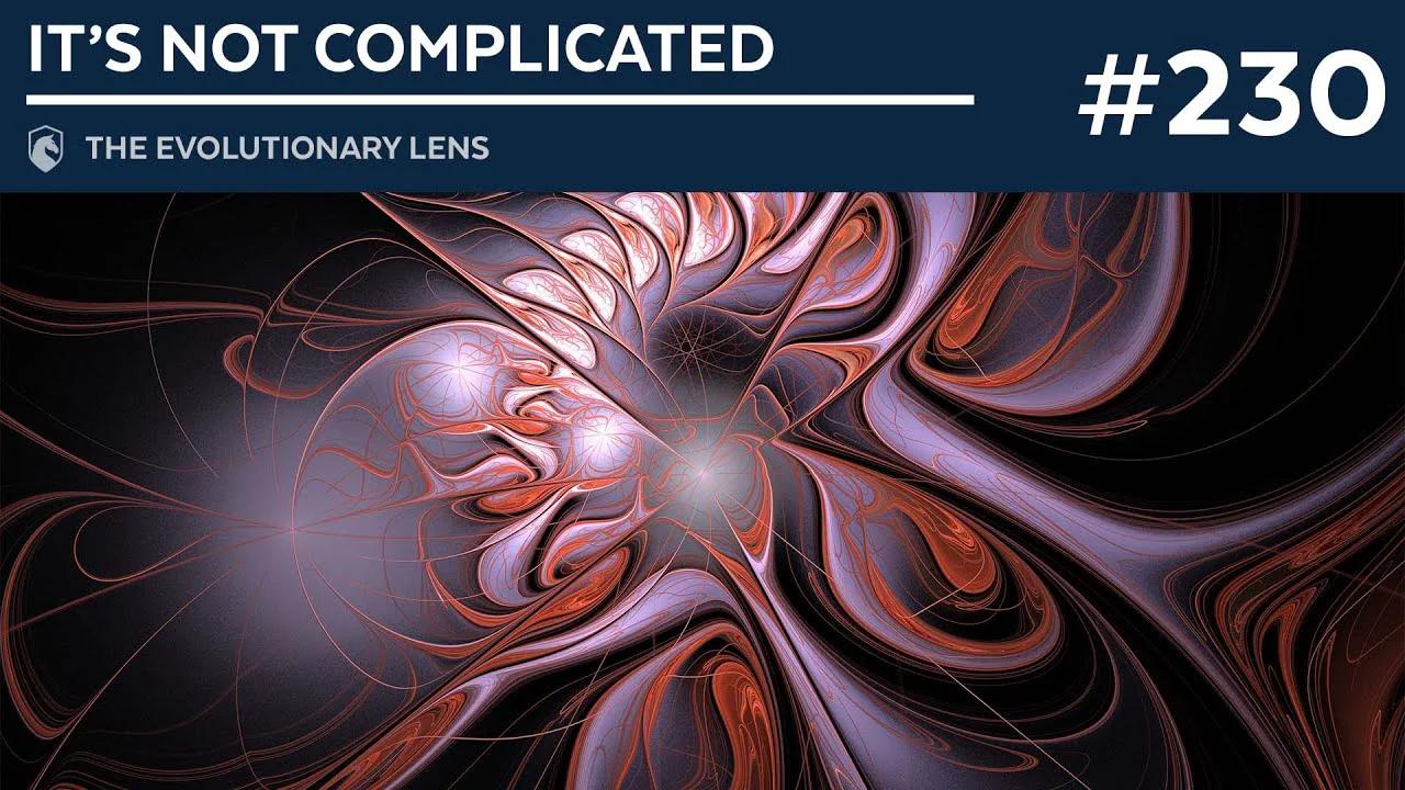 It S Not Complicated The 230th Evolutionary Lens With Bret Weinstein