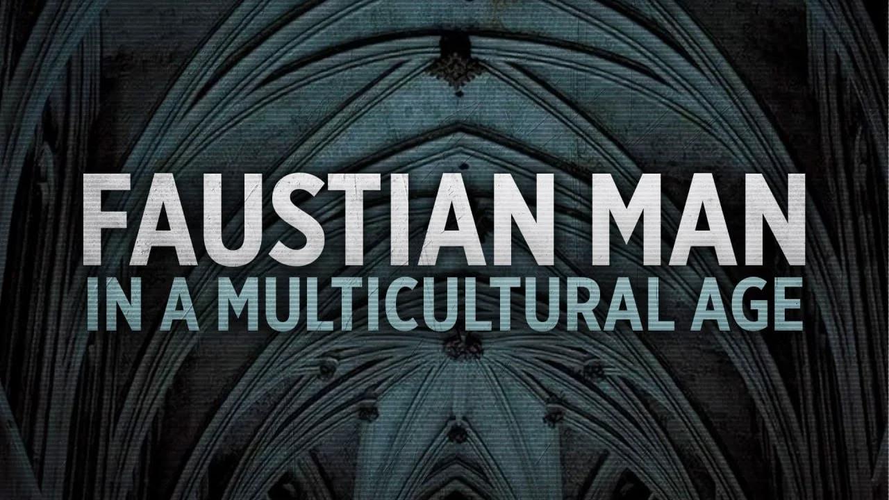 Faustian Man in a Multicultural Age | Dr. Ricardo Duchesne