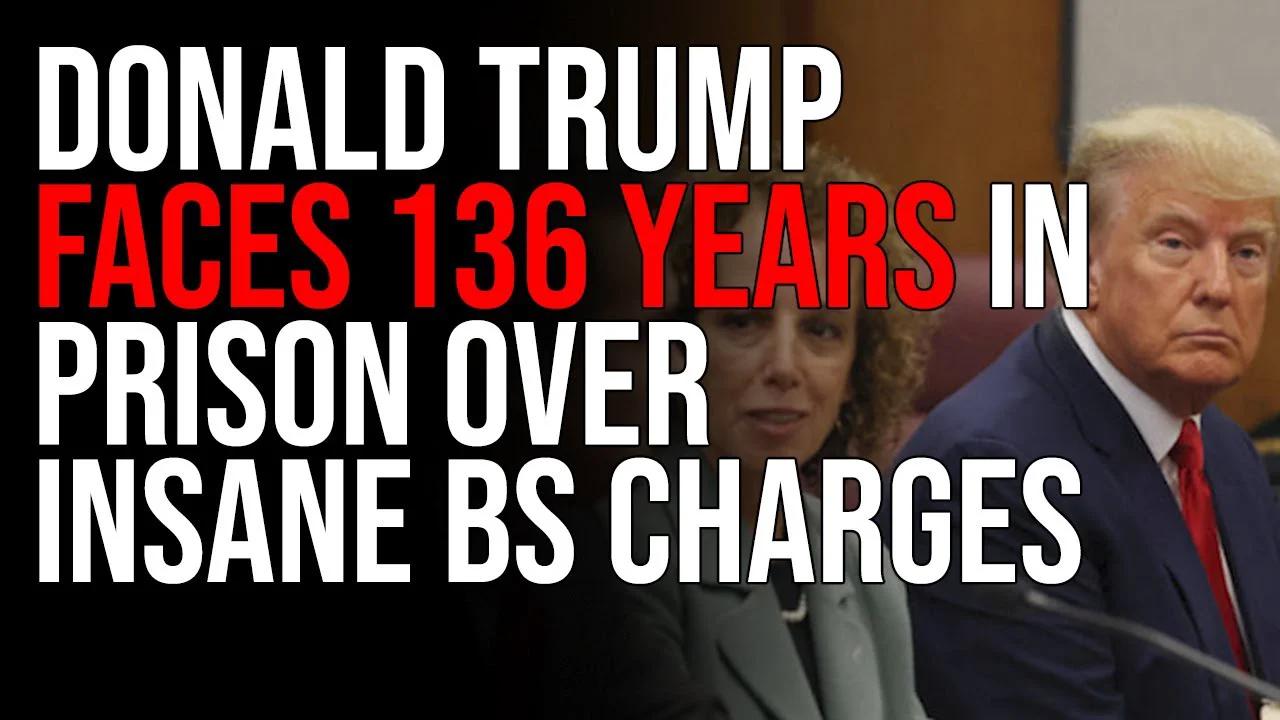 Donald Trump FACES 136 YEARS IN PRISON Over Insane BS Charges