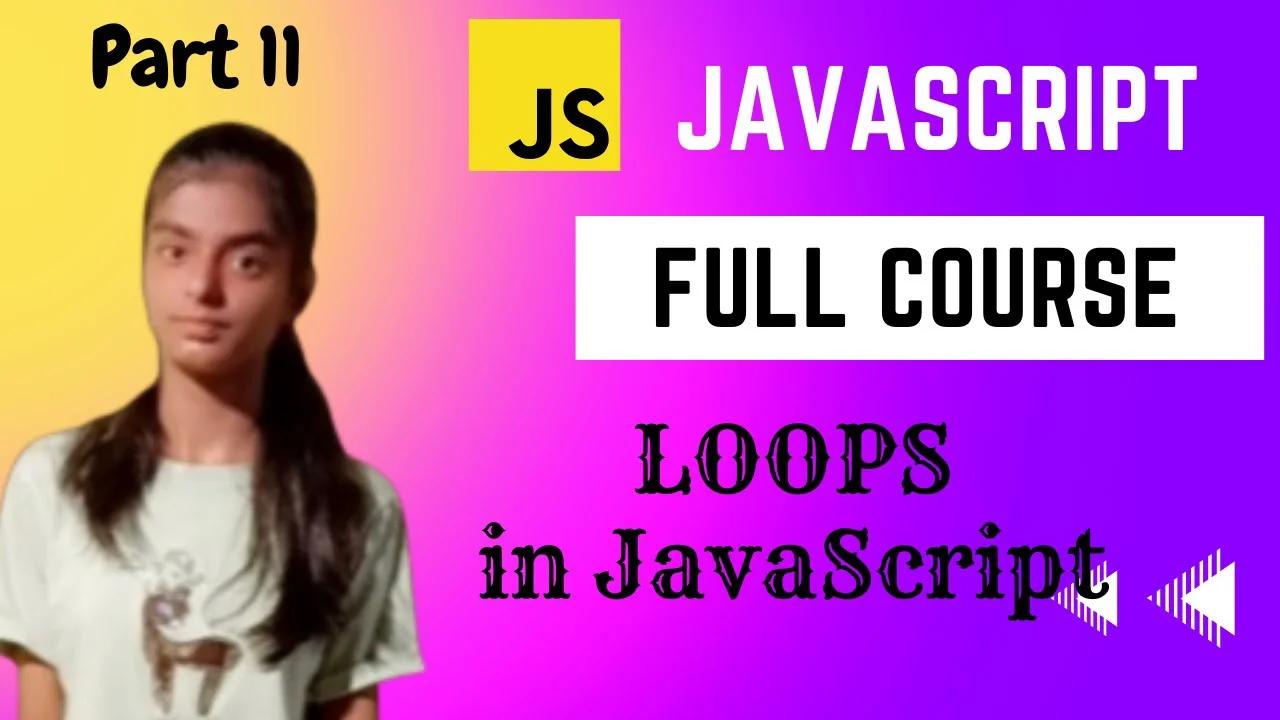 JavaScript full course | Loops in JavaScript| Part - 11 | Hindi