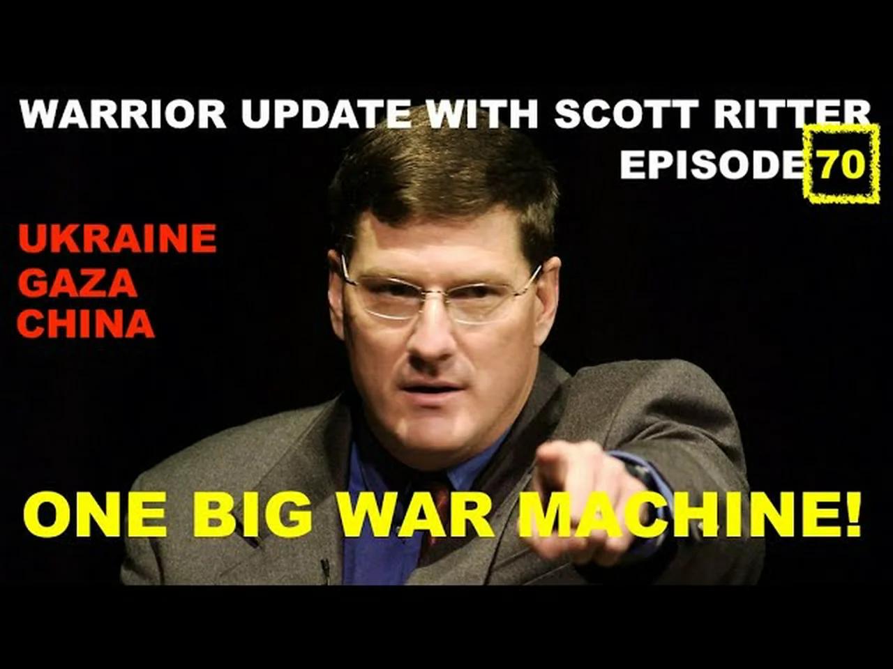 WARRIOR UPDATE WITH SCOTT RITTER EPISODE 70 - ONE BIG WAR MACHINE