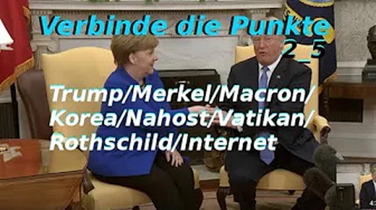 (Verbinde die Punkte) 2_5 Trump/Merkel/Macron/Korea/Nahost/Vatikan/Rothschild