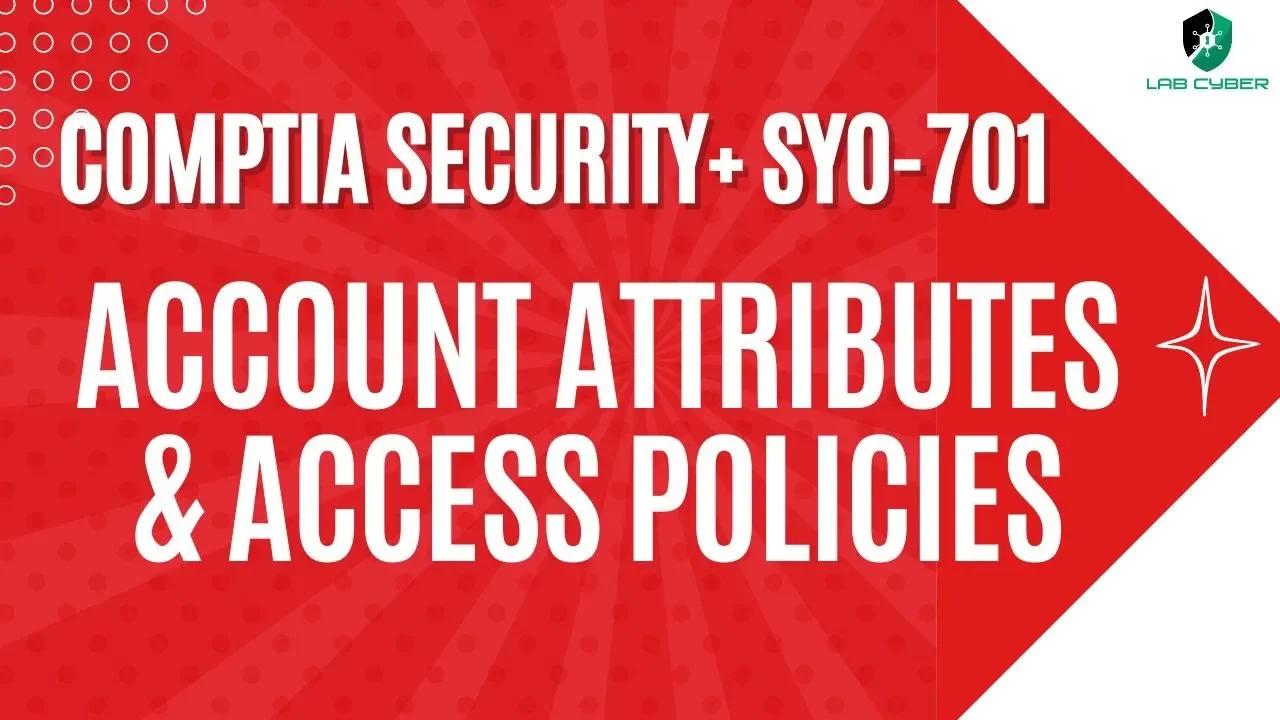 Account Attributes and Access Policies - CompTIA Security+ SY0-701 - 4.6