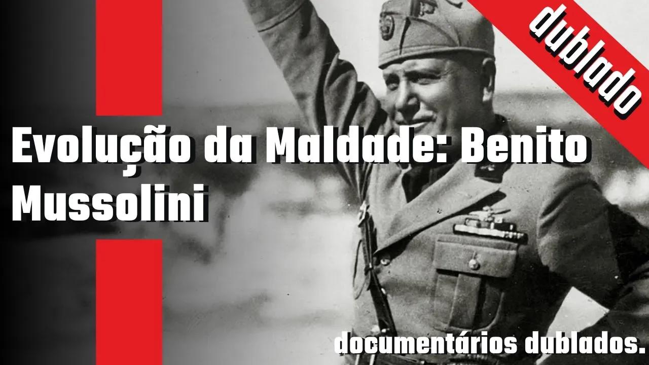 Evolução da Maldade: Benito Mussolini | Documentários Dublados PT-BR