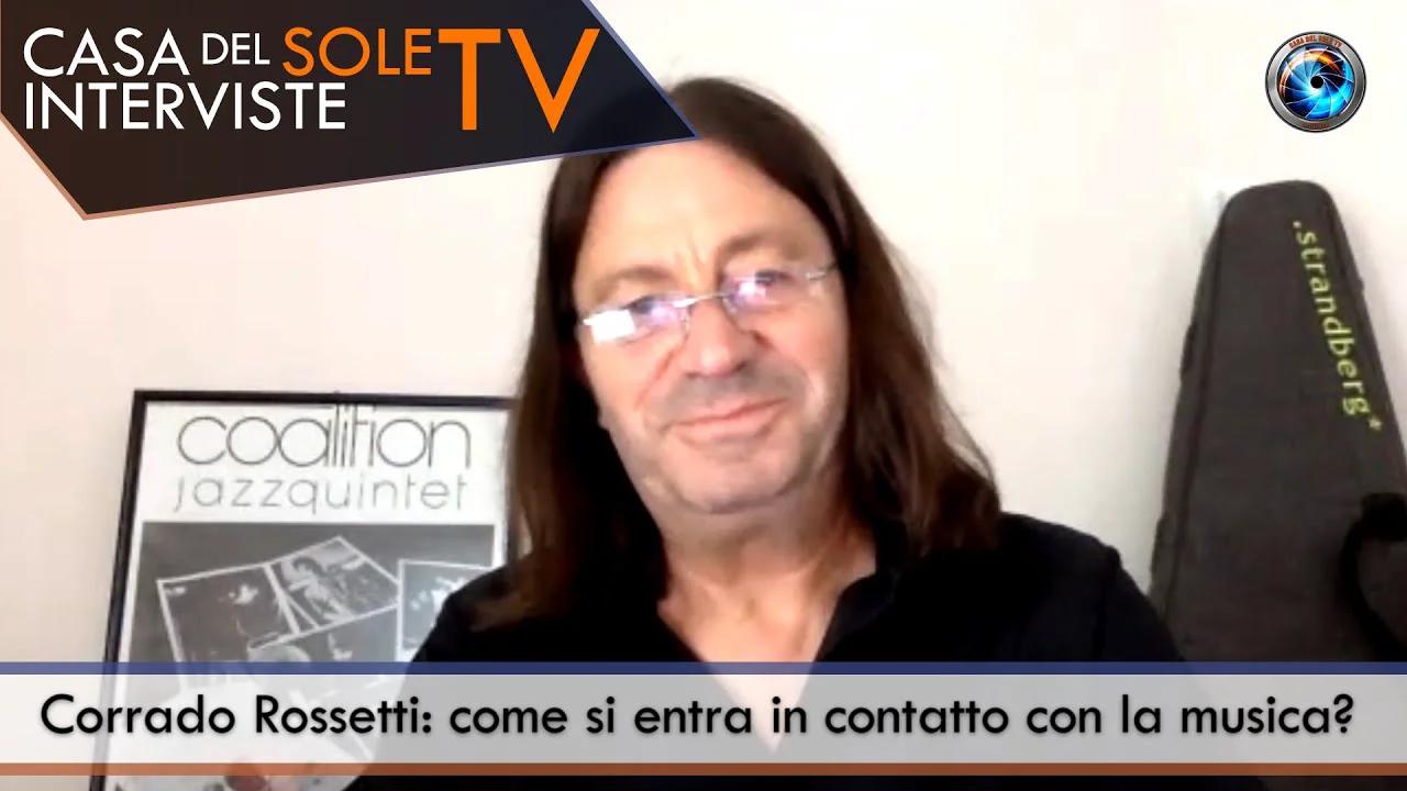Corrado Rossetti: come si entra in contatto con la musica?