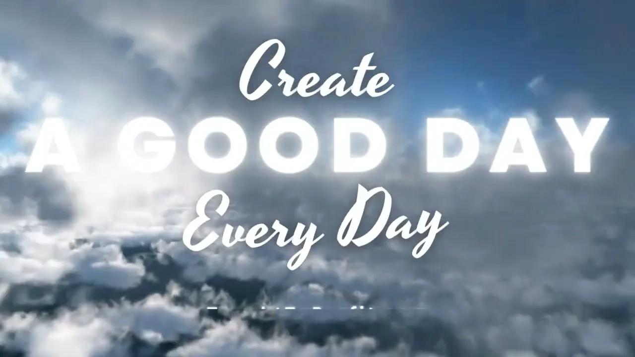 How To Create A Good Day Each And Every Day!