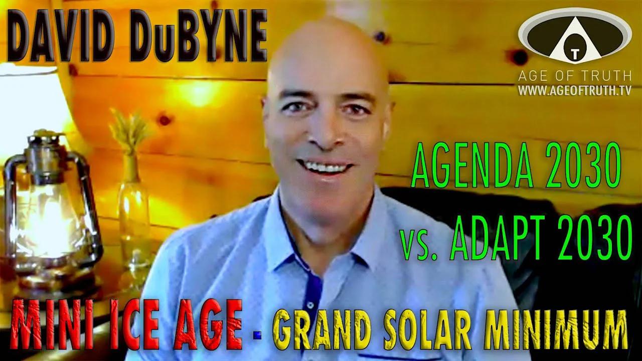 David dubyne agenda 2030 vs adapt 2030 mini ice age grand solar