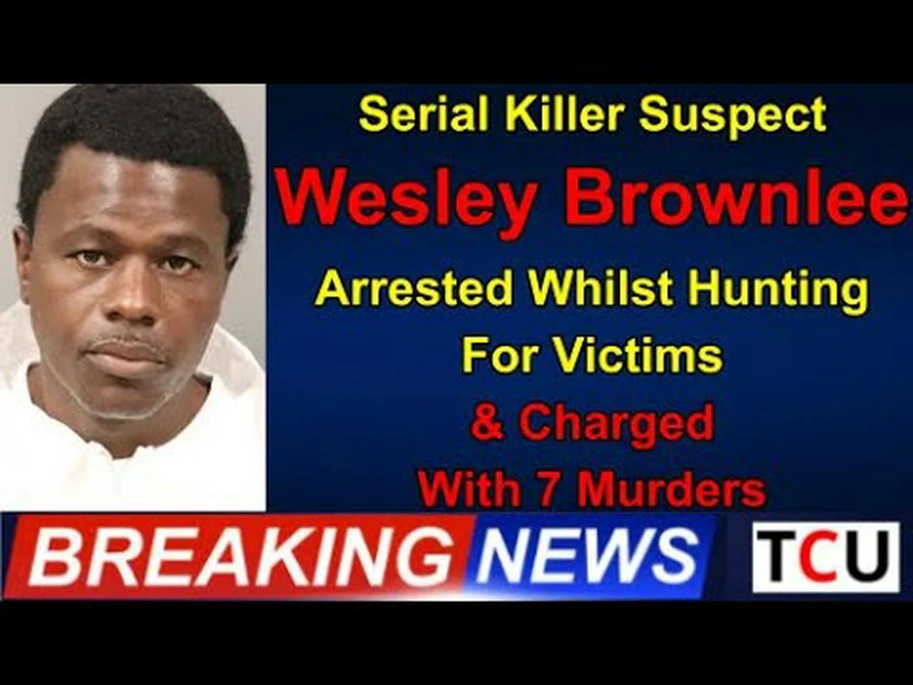 Serial Killer Suspect Wesley Brownlee Arrested Whilst Hunting For ...