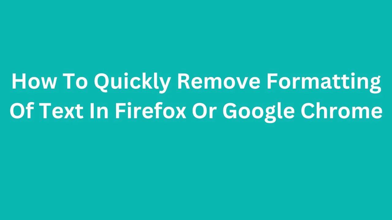 How To Quickly Remove Formatting Of Text In Firefox And Google Chrome