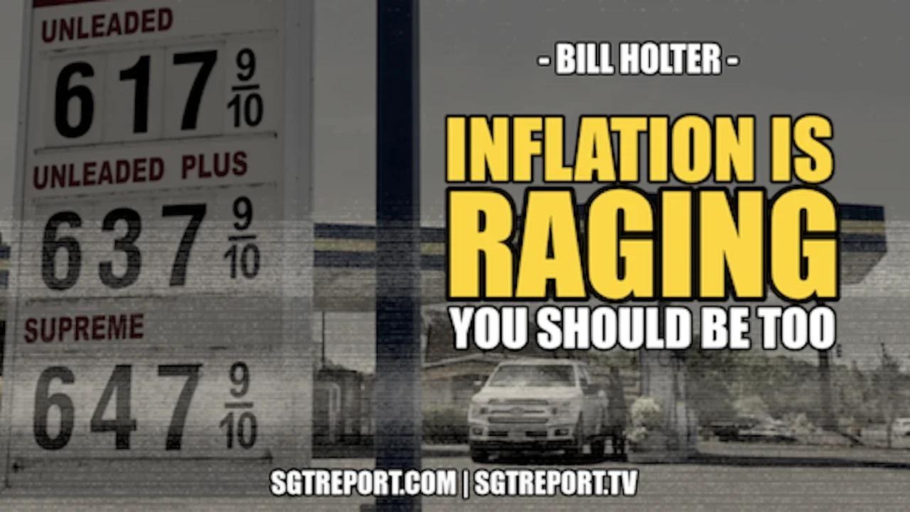 INFLATION IS RAGING. YOU SHOULD BE TOO. -- BILL HOLTER