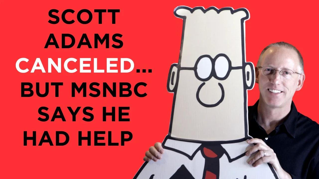 Scott Adams CANCELED...but MSNBC thinks he had help. And Ben Shapiro agrees with me.