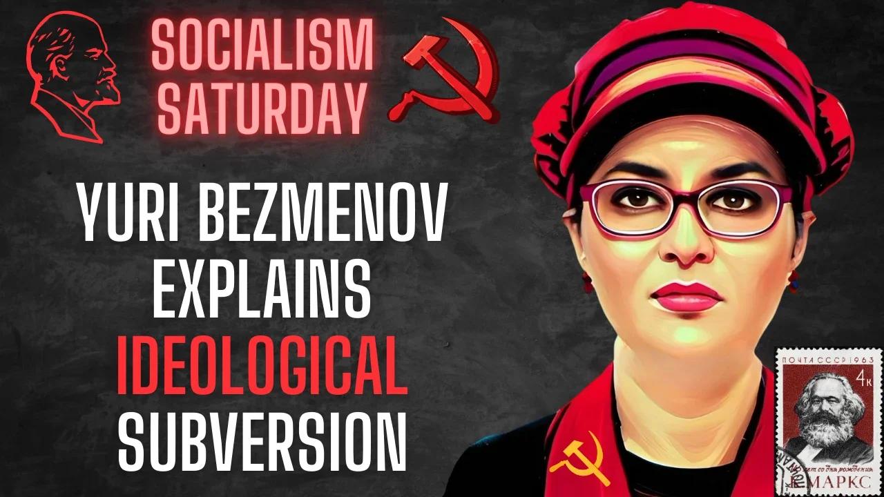 Socialism Saturday: Yuri Bezmenov explains ideological subversion