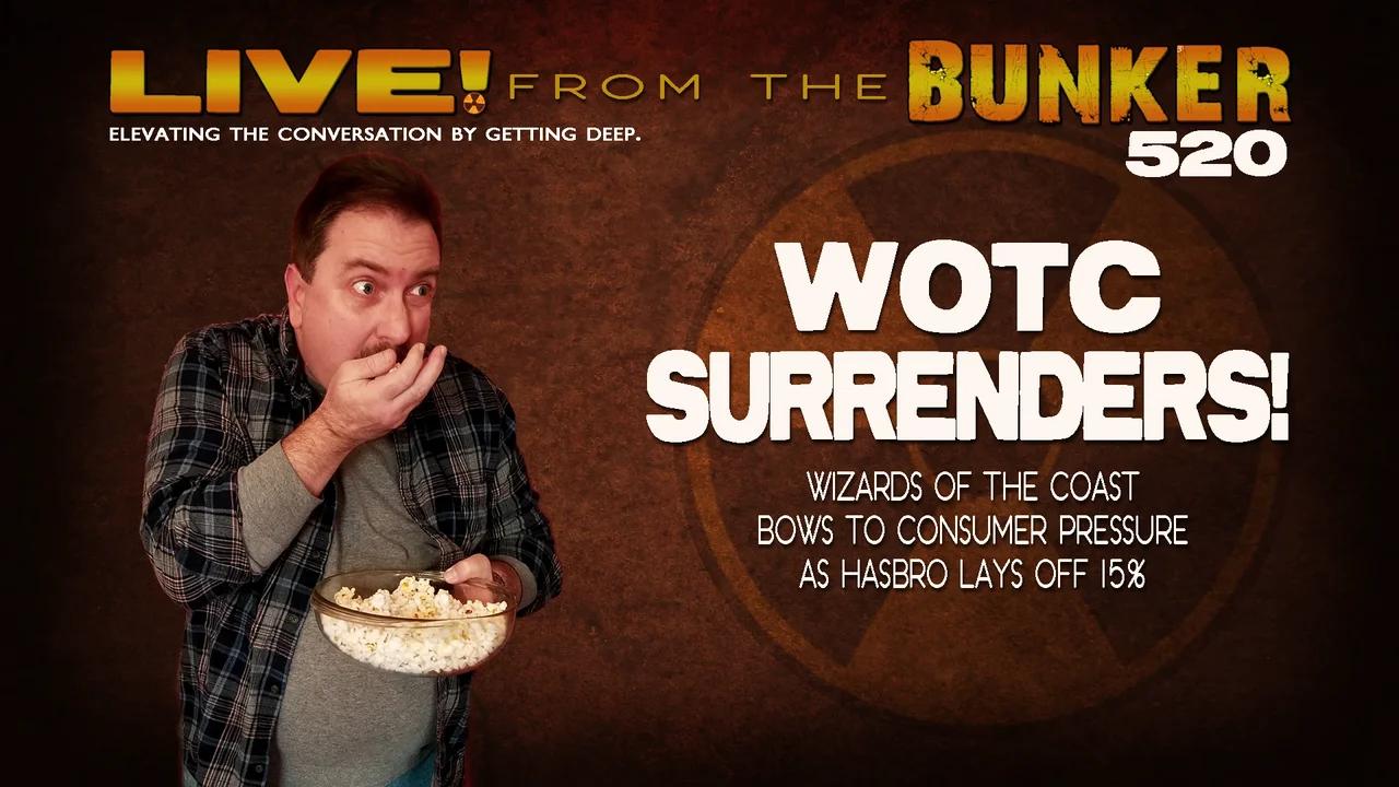 Live From the Bunker 520: Wizards of the Coast Surrenders!