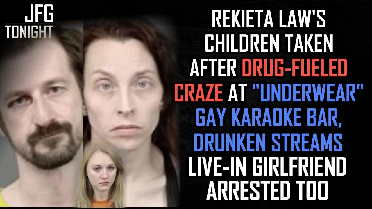 Rekieta Law's Children Taken After Drug-Fueled Craze At "Underwear" Gay Karaoke Bar, Live-In Girlfriend Arrested Too | JFGT #1110