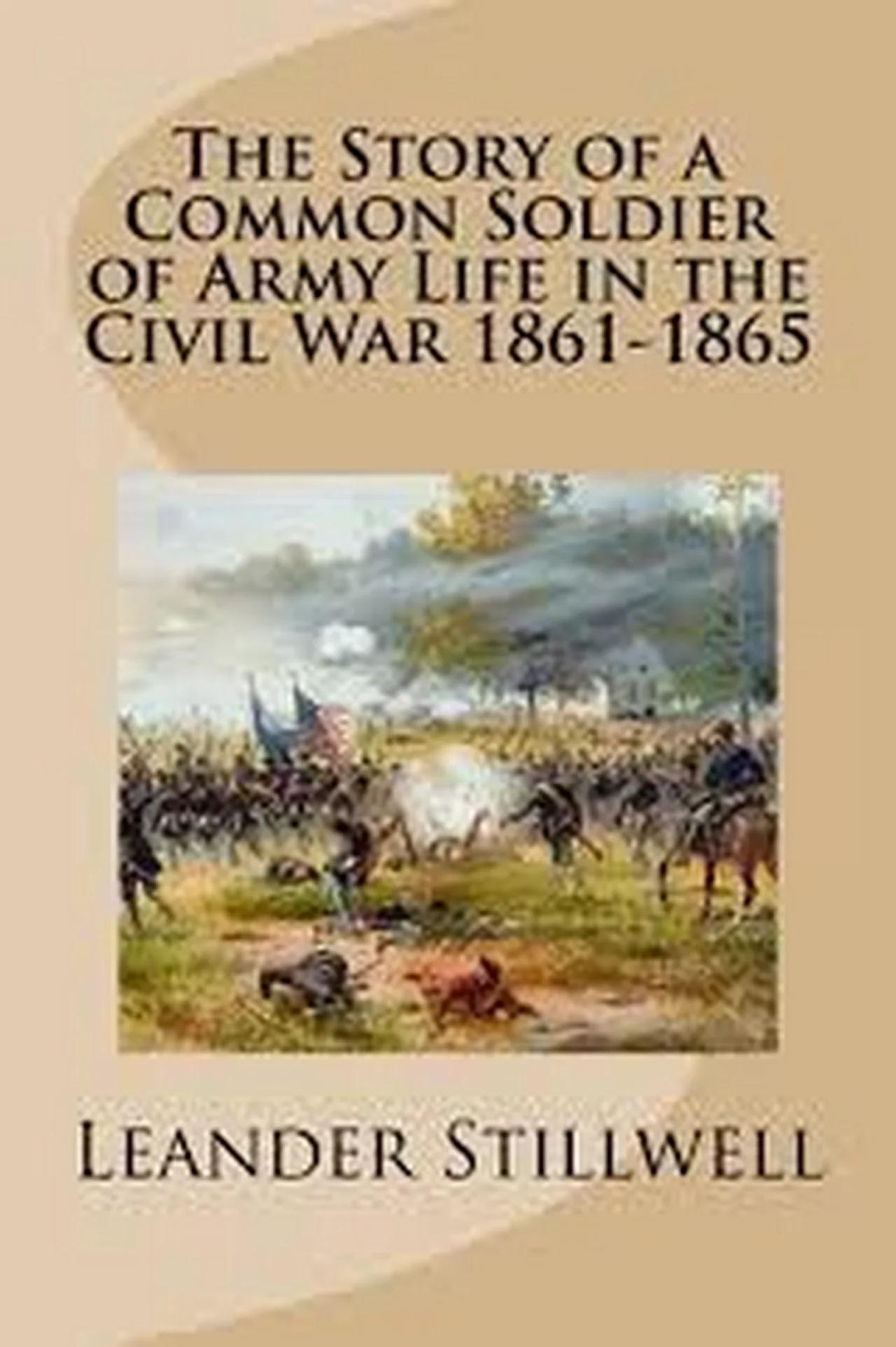 The story of a common soldier of army life in the Civil War, 1861-1865 ...