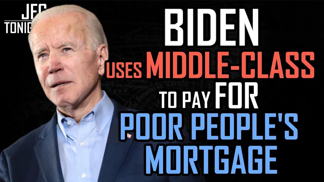 Biden Uses Middle-Class To Pay For Poor People's Mortgage | JFGT #835