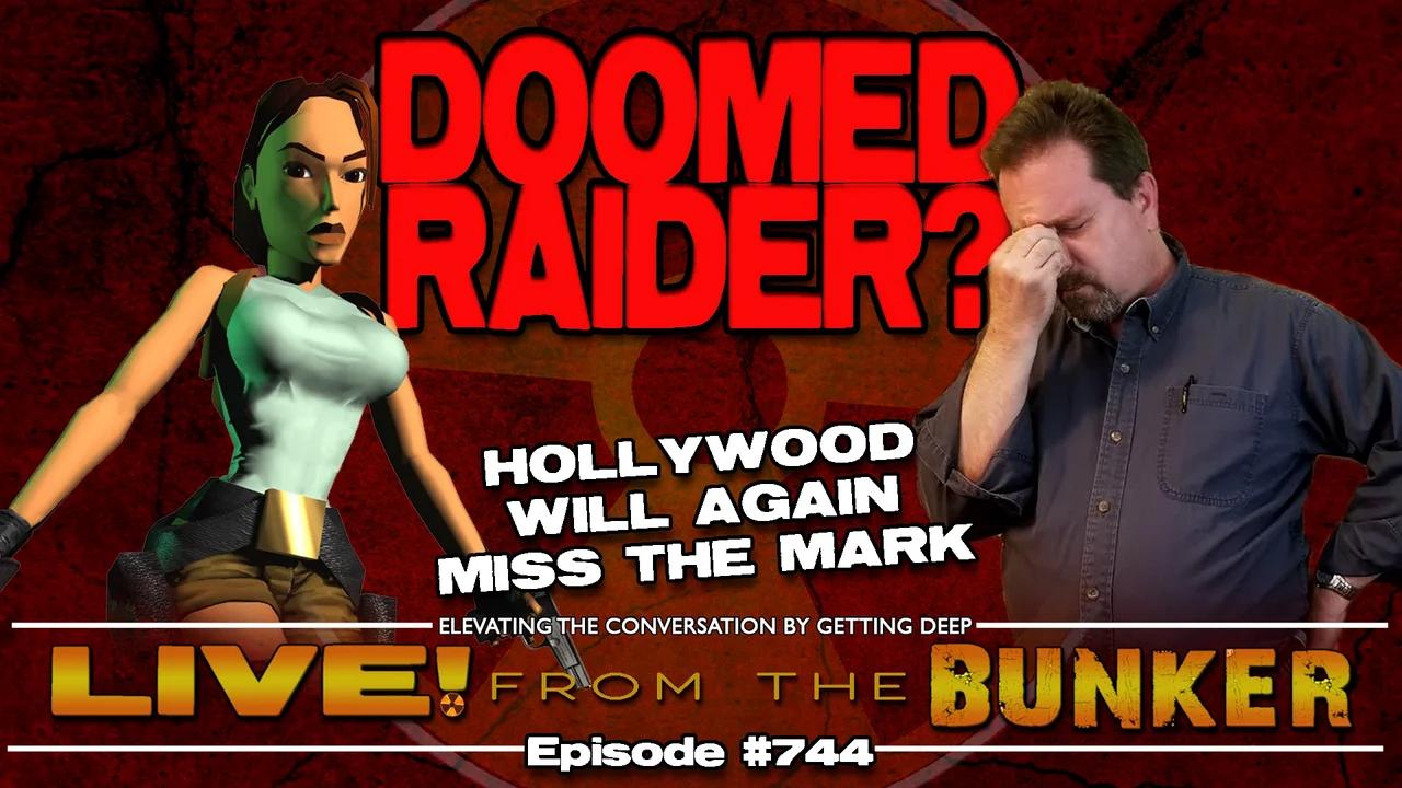 Live From The Bunker 744: DOOMED RAIDER? | Hollywood May Fail Lara Croft Again