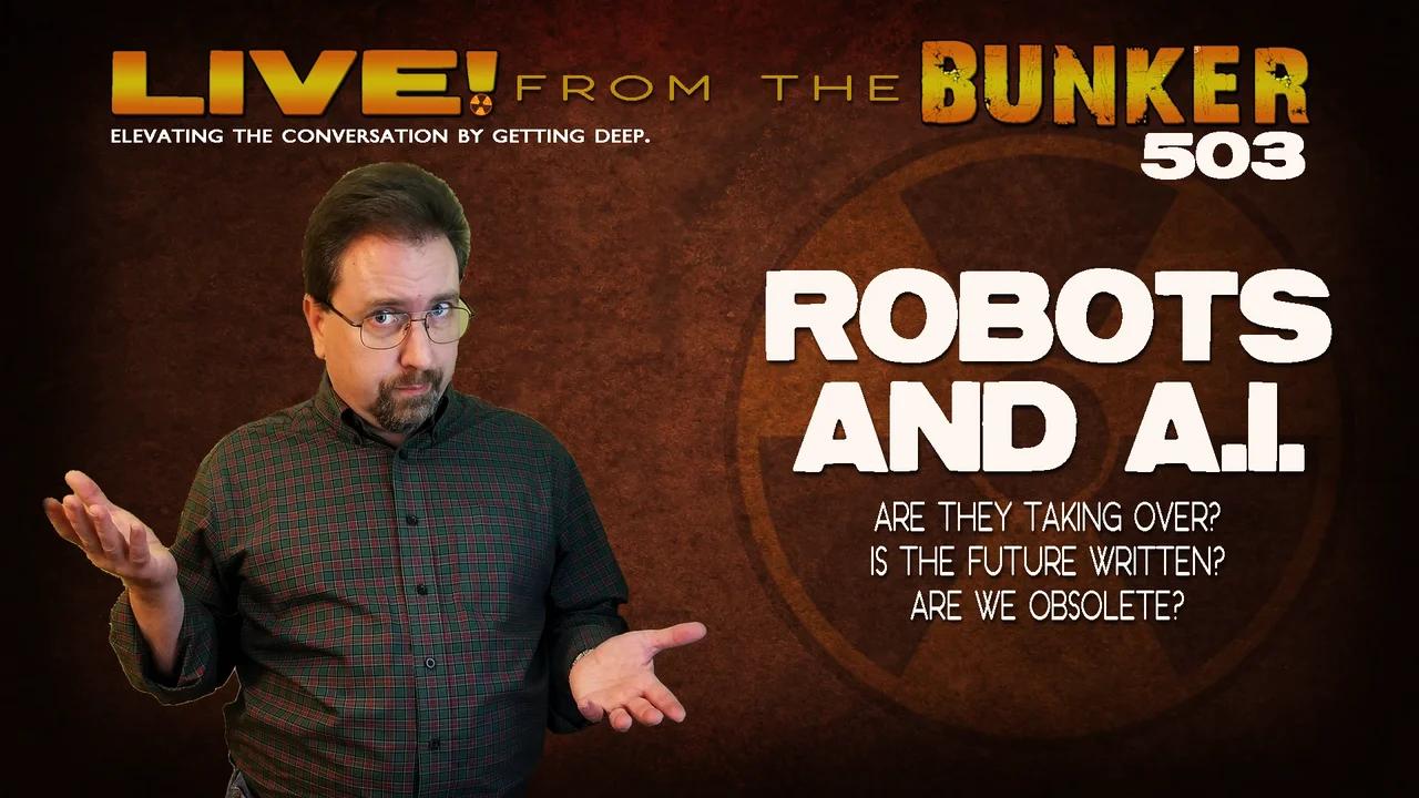 Live From the Bunker 503: Robots and A.I. | Are They Taking Over?