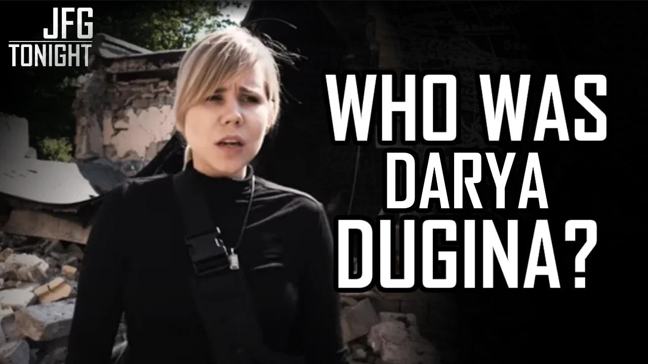 Who Was Darya Dugina? | JFGT #614