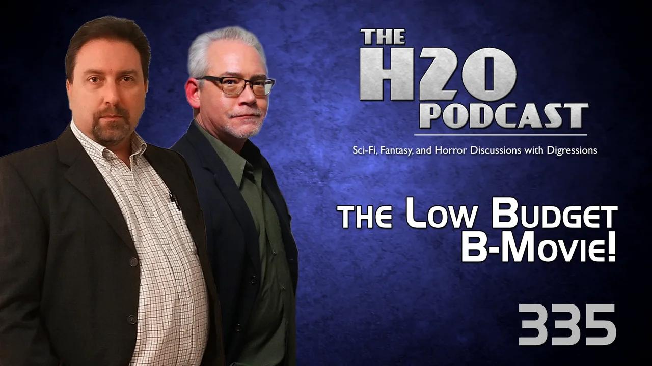 The H2O Podcast 335: The Low Budget B-Movie!