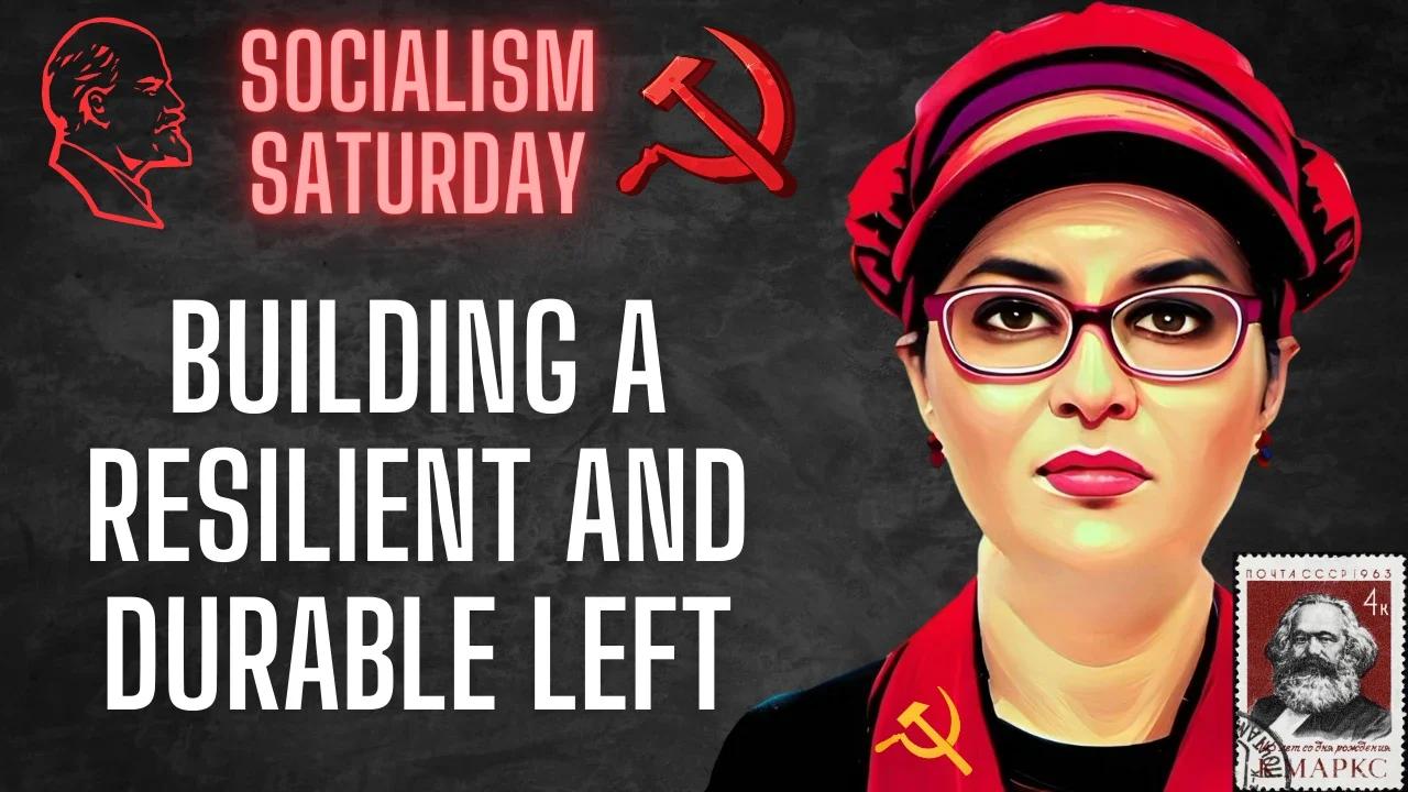 Socialism Saturday Building a Resilient and Durable Left