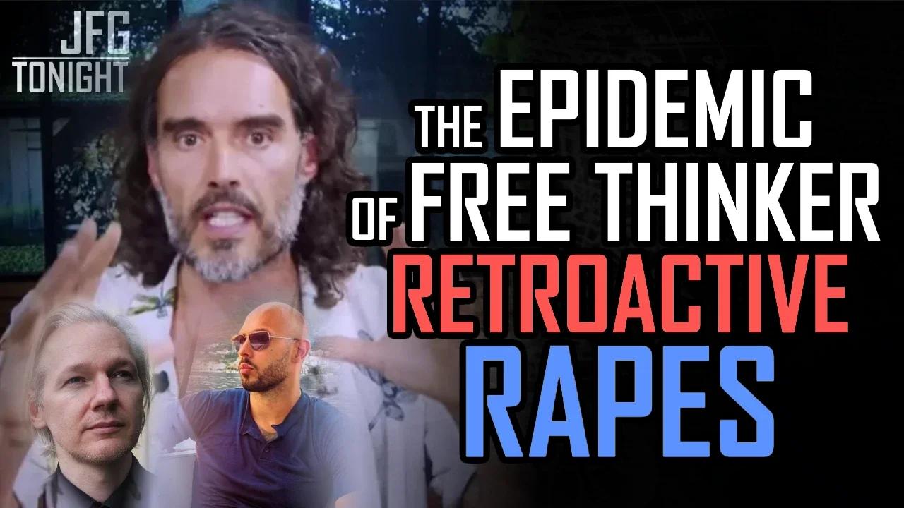 The Epidemic of Free Thinker Retroactive Rapes | JFGT #947